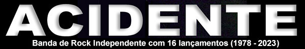 ACIDENTE, a banda de Rock
                Independente com 16 lançamentos até agora (1978 / 2022)