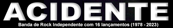 ACIDENTE  a banda de Rock independente com 16
              lanamentos (1978 / 2022)